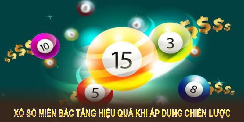 Xổ số miền Bắc tăng hiệu quả khi áp dụng chiến lược phù hợp Xổ số miền Bắc tăng hiệu quả khi áp dụng chiến lược phù hợp