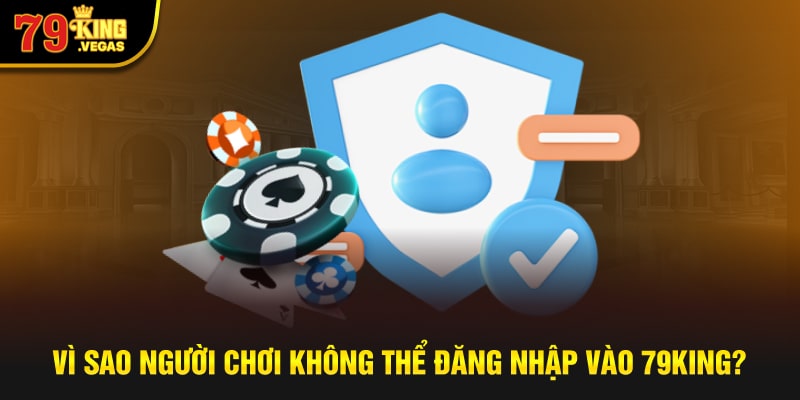 Vì sao người chơi không thể đăng nhập 79KING Vì sao người chơi không thể đăng nhập 79KING