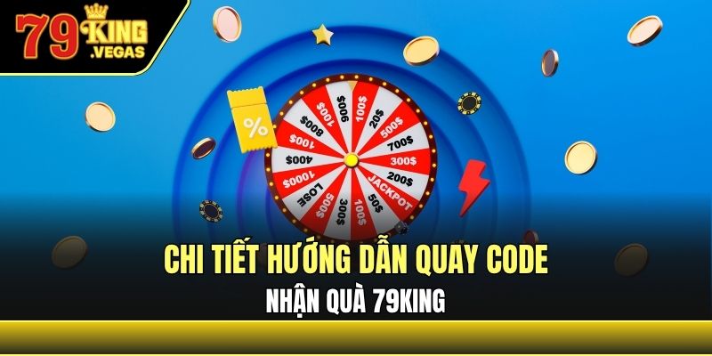Chi tiết hướng dẫn quay code nhận quà 79King Chi tiết hướng dẫn quay code nhận quà 79King