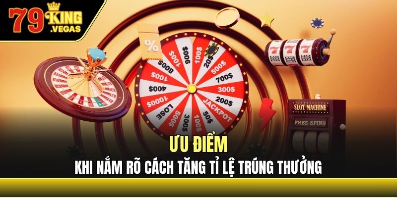 Ưu điểm khi nắm rõ cách tăng tỉ lệ trúng thưởng Ưu điểm khi nắm rõ cách tăng tỉ lệ trúng thưởng